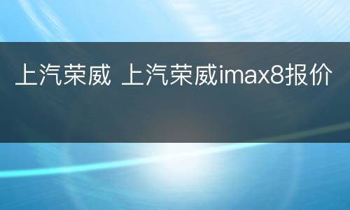 上汽荣威 上汽荣威imax8报价