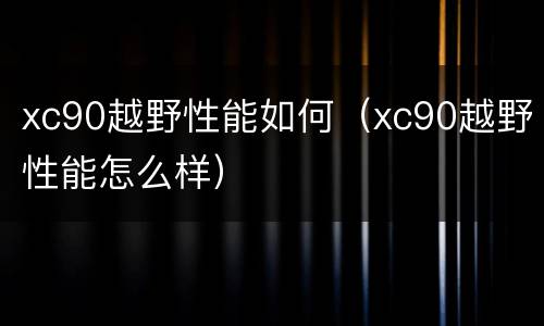 xc90越野性能如何（xc90越野性能怎么样）