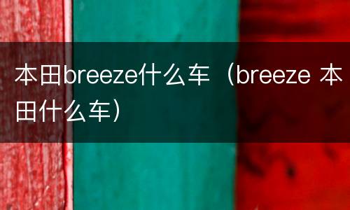 本田breeze什么车（breeze 本田什么车）