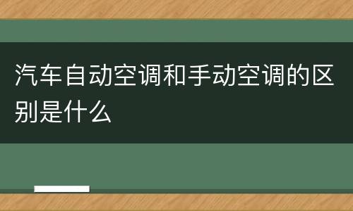汽车自动空调和手动空调的区别是什么