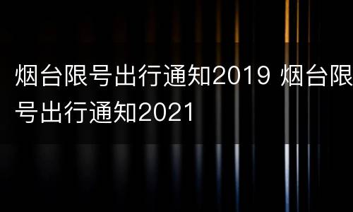 烟台限号出行通知2019 烟台限号出行通知2021