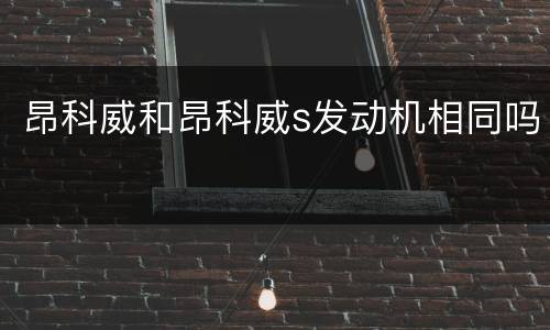 昂科威和昂科威s发动机相同吗