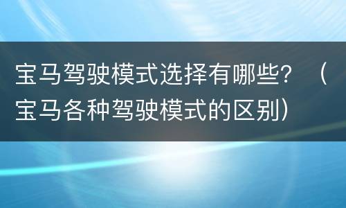 宝马驾驶模式选择有哪些？（宝马各种驾驶模式的区别）