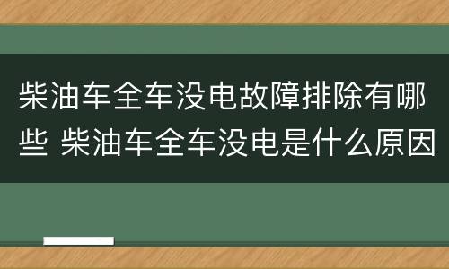 柴油车全车没电故障排除有哪些 柴油车全车没电是什么原因