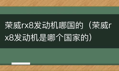 荣威rx8发动机哪国的（荣威rx8发动机是哪个国家的）