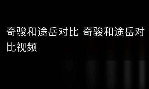 奇骏和途岳对比 奇骏和途岳对比视频