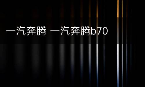 一汽奔腾 一汽奔腾b70