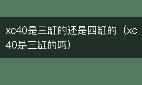 xc40是三缸的还是四缸的（xc40是三缸的吗）