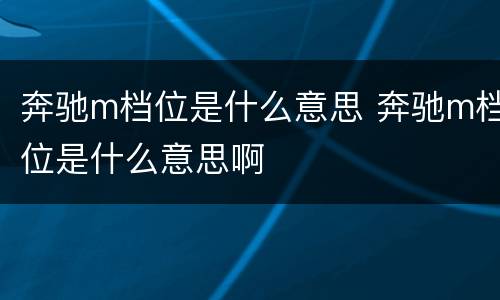 奔驰m档位是什么意思 奔驰m档位是什么意思啊