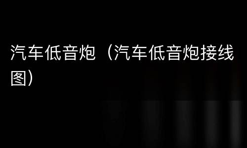 汽车低音炮（汽车低音炮接线图）