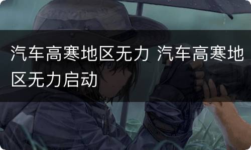 汽车高寒地区无力 汽车高寒地区无力启动