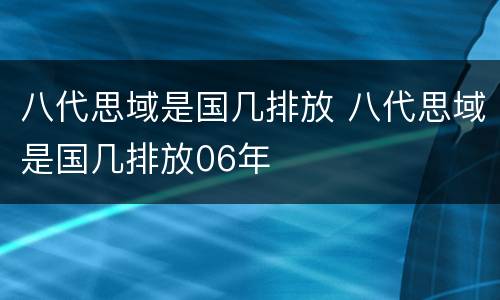 八代思域是国几排放 八代思域是国几排放06年