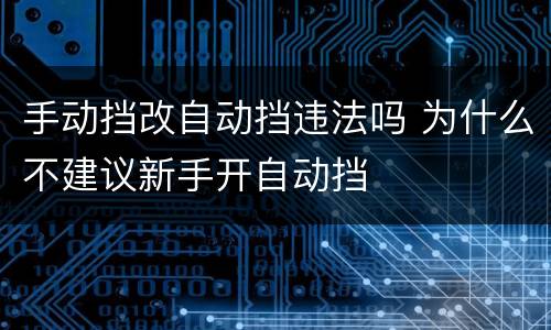 手动挡改自动挡违法吗 为什么不建议新手开自动挡