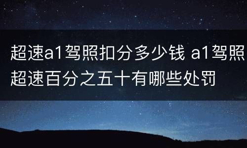超速a1驾照扣分多少钱 a1驾照超速百分之五十有哪些处罚