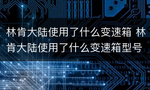林肯大陆使用了什么变速箱 林肯大陆使用了什么变速箱型号