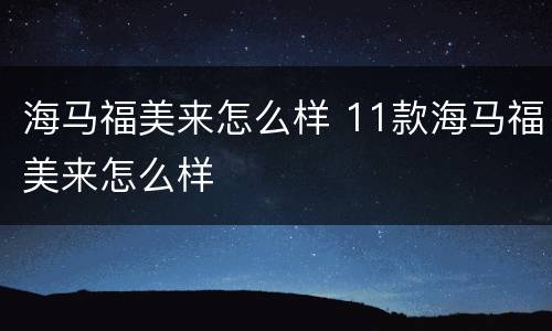 海马福美来怎么样 11款海马福美来怎么样