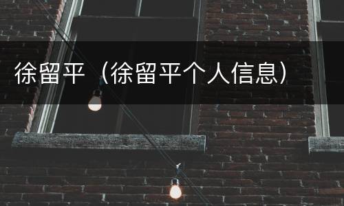 徐留平（徐留平个人信息）