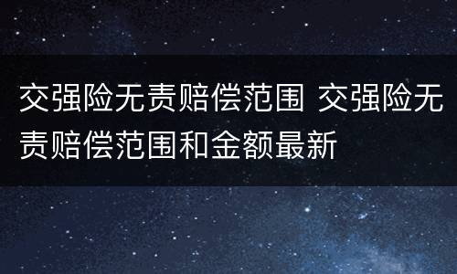 交强险无责赔偿范围 交强险无责赔偿范围和金额最新