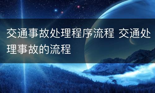 交通事故处理程序流程 交通处理事故的流程