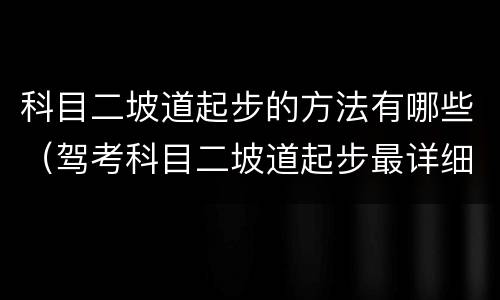 科目二坡道起步的方法有哪些（驾考科目二坡道起步最详细讲解）