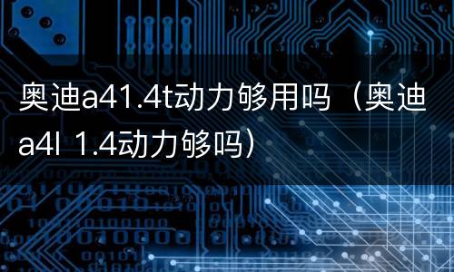 奥迪a41.4t动力够用吗（奥迪a4l 1.4动力够吗）