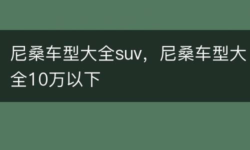 尼桑车型大全suv，尼桑车型大全10万以下