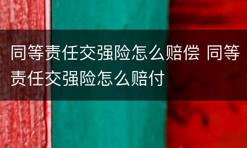 同等责任交强险怎么赔偿 同等责任交强险怎么赔付