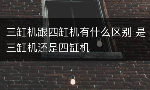 三缸机跟四缸机有什么区别 是三缸机还是四缸机