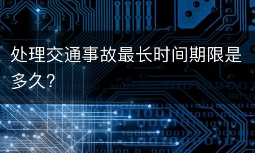 处理交通事故最长时间期限是多久?