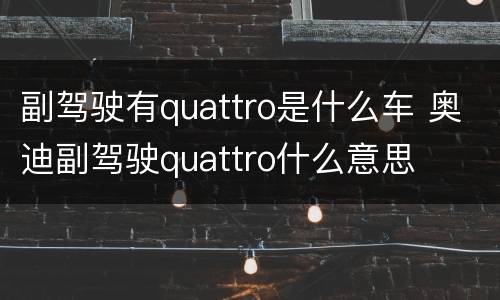 副驾驶有quattro是什么车 奥迪副驾驶quattro什么意思