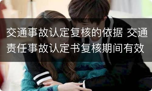 交通事故认定复核的依据 交通责任事故认定书复核期间有效吗
