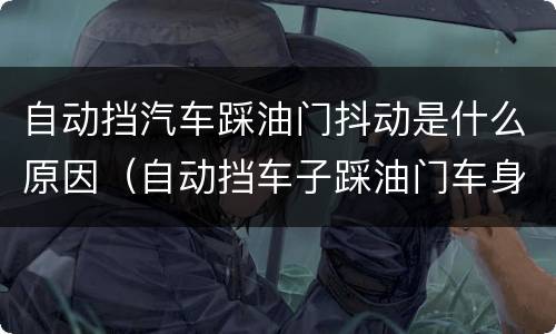 自动挡汽车踩油门抖动是什么原因（自动挡车子踩油门车身抖动）