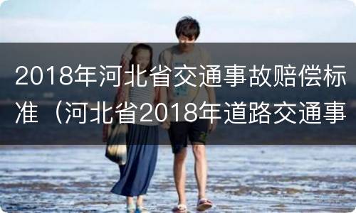 2018年河北省交通事故赔偿标准（河北省2018年道路交通事故赔偿标准）