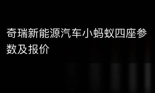 奇瑞新能源汽车小蚂蚁四座参数及报价