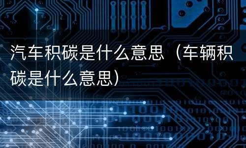 汽车积碳是什么意思（车辆积碳是什么意思）