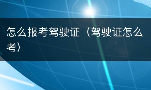 怎么报考驾驶证（驾驶证怎么考）