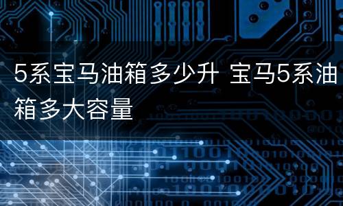5系宝马油箱多少升 宝马5系油箱多大容量