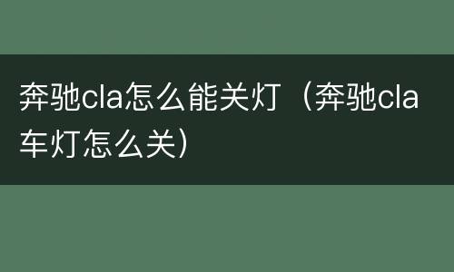 奔驰cla怎么能关灯（奔驰cla车灯怎么关）