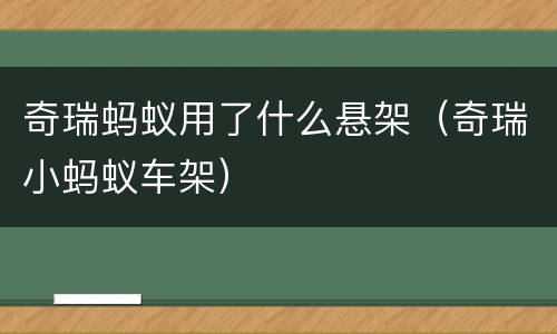 奇瑞蚂蚁用了什么悬架（奇瑞小蚂蚁车架）