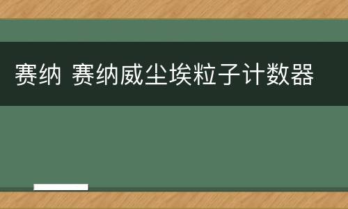赛纳 赛纳威尘埃粒子计数器