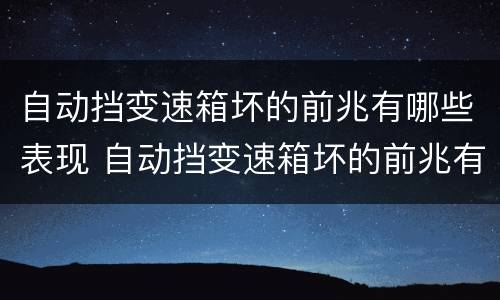 自动挡变速箱坏的前兆有哪些表现 自动挡变速箱坏的前兆有哪些表现呢