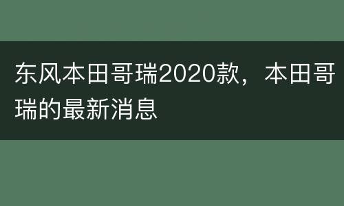 东风本田哥瑞2020款，本田哥瑞的最新消息