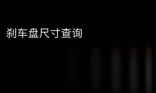 刹车盘尺寸查询