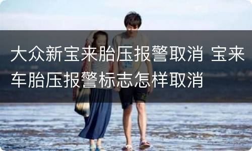 大众新宝来胎压报警取消 宝来车胎压报警标志怎样取消