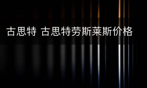 古思特 古思特劳斯莱斯价格