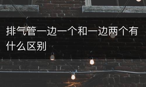 排气管一边一个和一边两个有什么区别