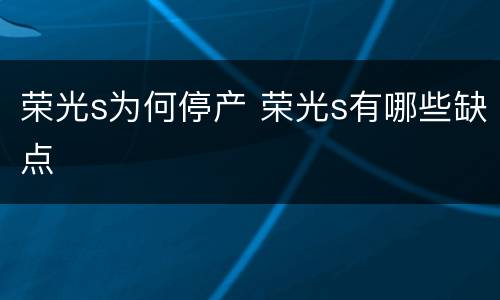荣光s为何停产 荣光s有哪些缺点