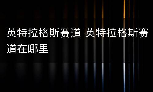 英特拉格斯赛道 英特拉格斯赛道在哪里