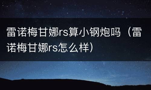 雷诺梅甘娜rs算小钢炮吗（雷诺梅甘娜rs怎么样）