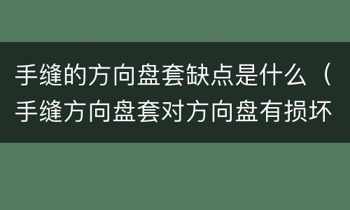 手缝的方向盘套缺点是什么（手缝方向盘套对方向盘有损坏吗）